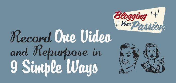 Record One Video and Repurpose in 9 Simple Ways