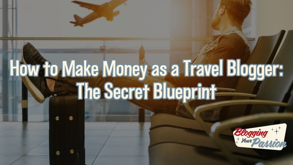 how to make money as a travel blogger