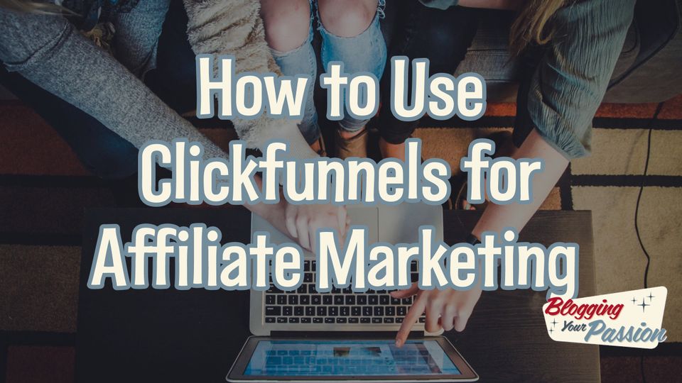 how to use ClickFunnels for affiliate marketing