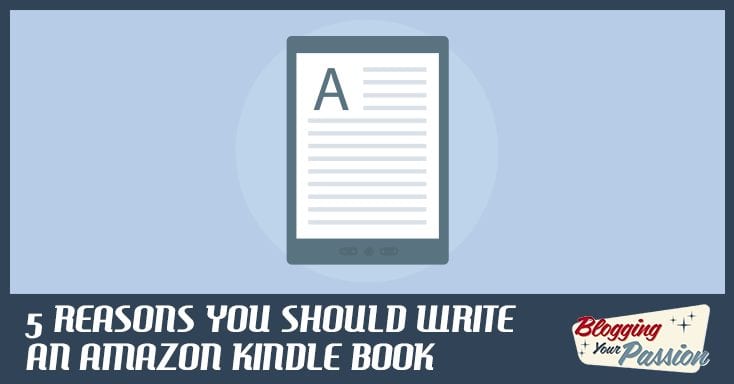 5 Reasons You Should Write an Amazon Kindle Book