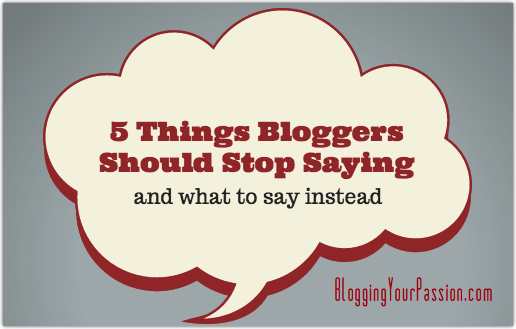 5 things Bloggers Should Stop Saying and What to Say Instead