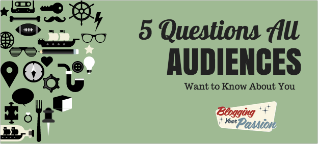 5 questions all audiences want to know about you