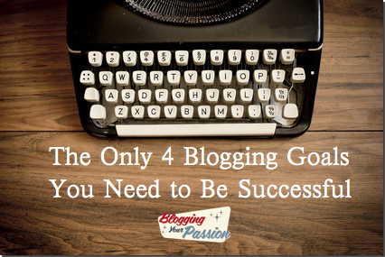 The Only 4 Blogging Goals You Really Need to Be Successful