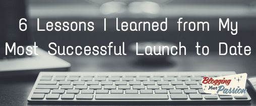 6 Lessons I Learned from My Most Successful Launch to Date