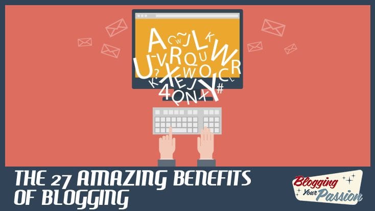 27 Amazing Benefits of Blogging - BloggingYourPassion.com
